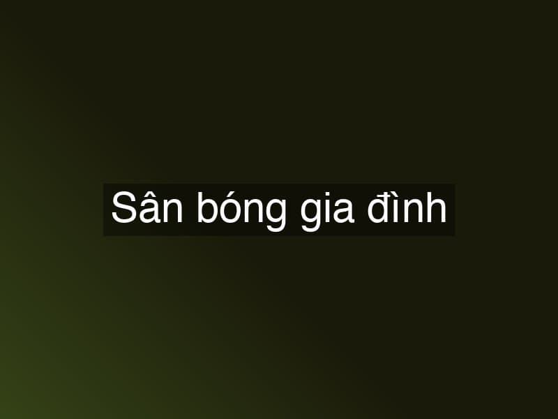Sân bóng gia đình